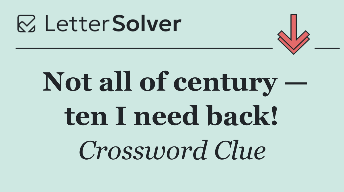 Not all of century — ten I need back!