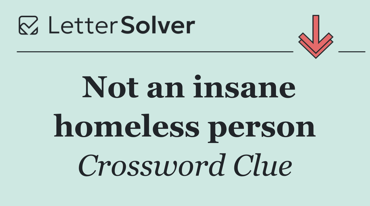 Not an insane homeless person