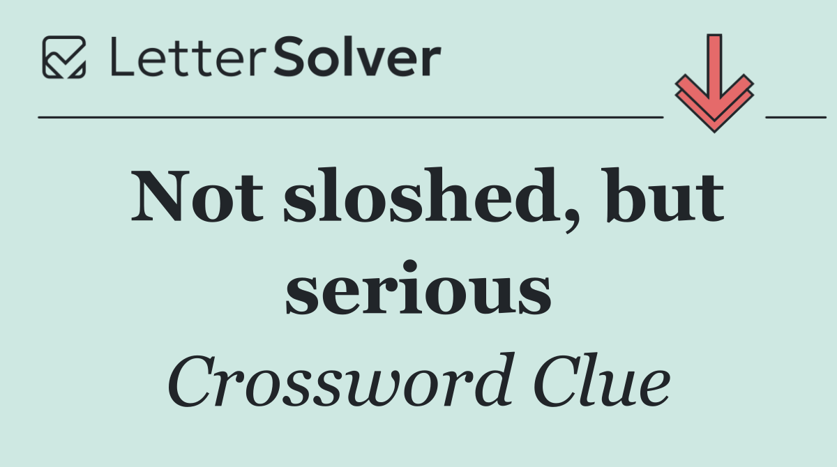Not sloshed, but serious