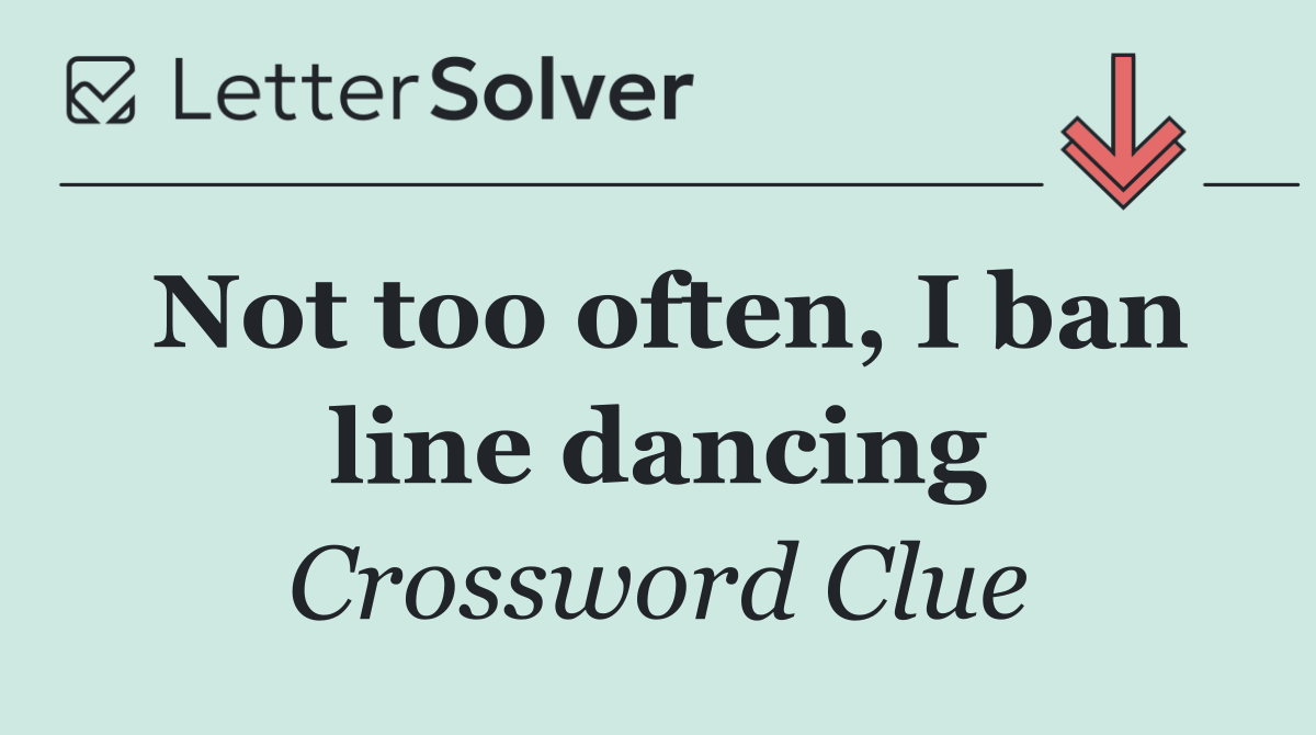 Not too often, I ban line dancing