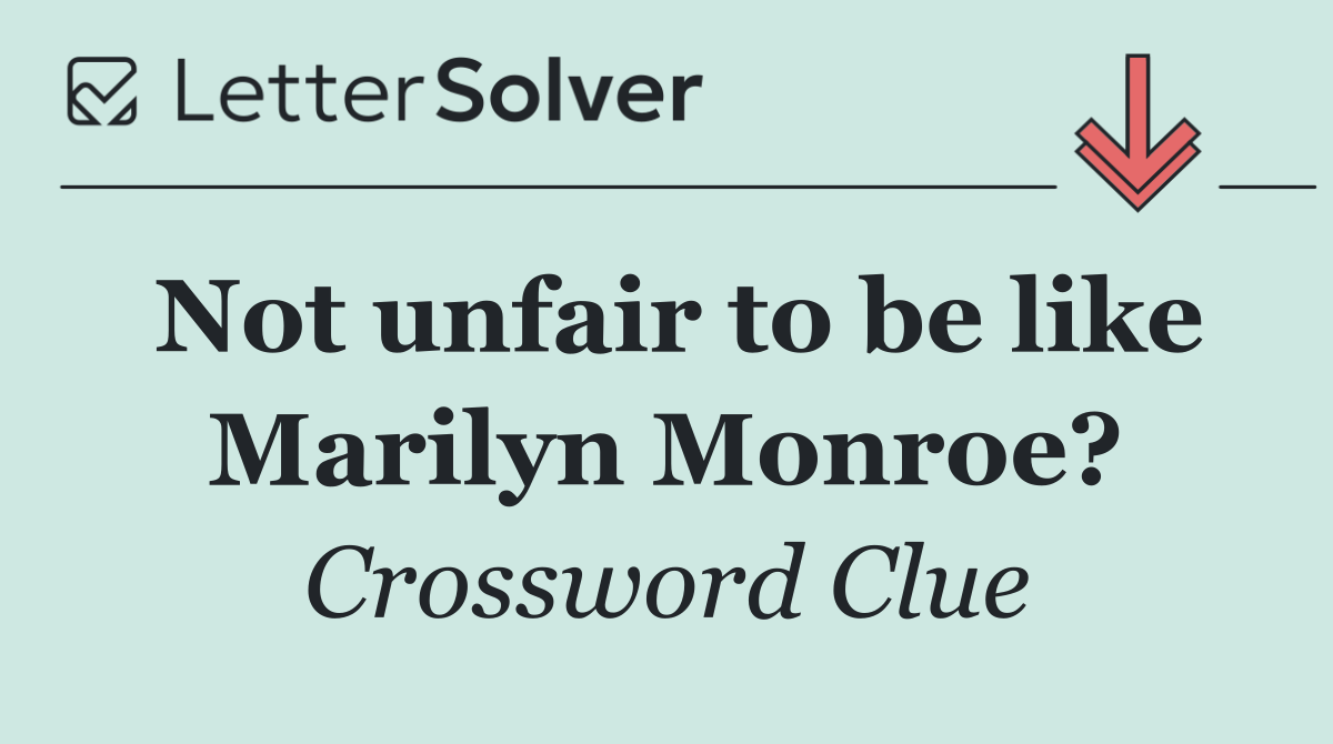 Not unfair to be like Marilyn Monroe?