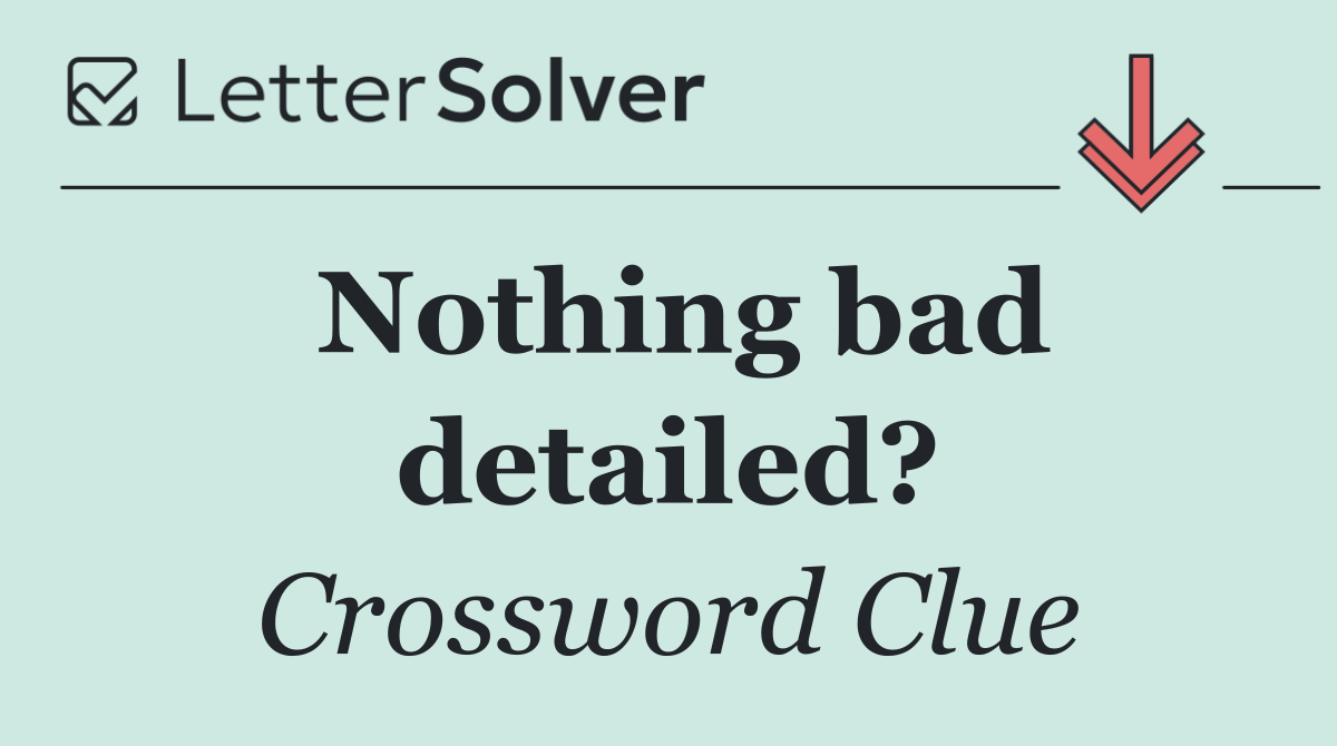 Nothing bad detailed?