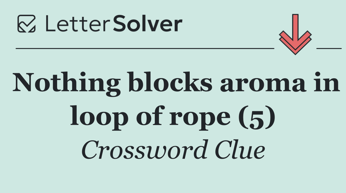 Nothing blocks aroma in loop of rope (5)