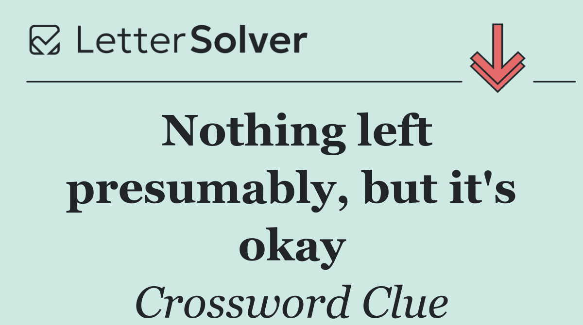 Nothing left presumably, but it's okay