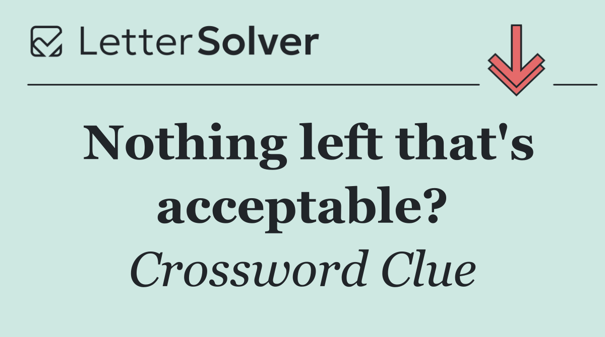 Nothing left that's acceptable?