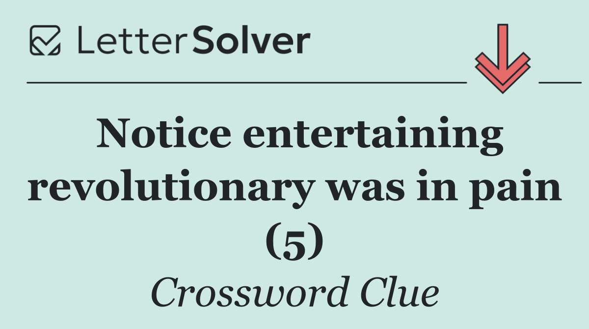 Notice entertaining revolutionary was in pain (5)