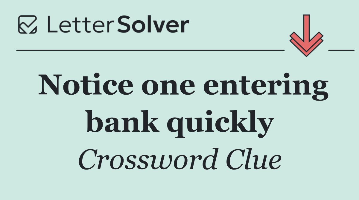Notice one entering bank quickly