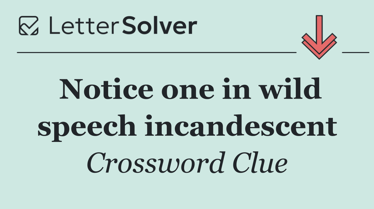 Notice one in wild speech incandescent