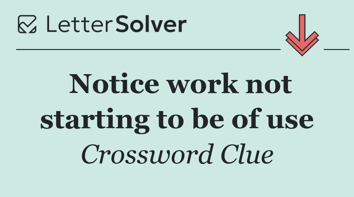 Notice work not starting to be of use