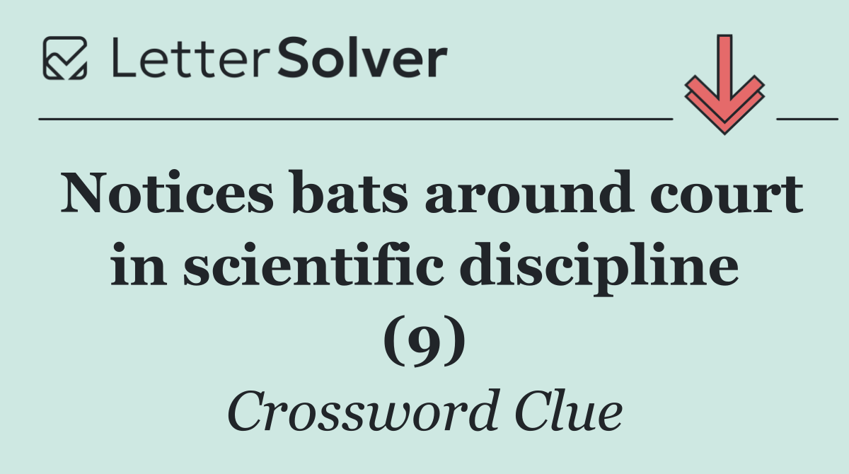 Notices bats around court in scientific discipline (9)