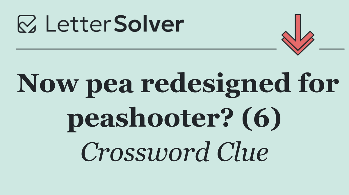 Now pea redesigned for peashooter? (6)