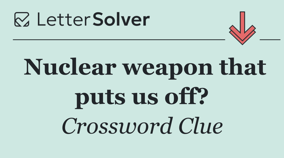 Nuclear weapon that puts us off?