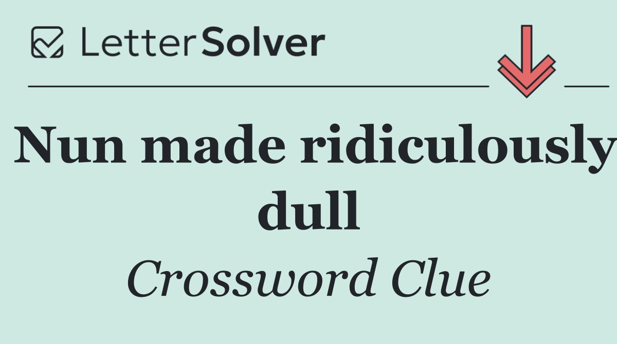 Nun made ridiculously dull