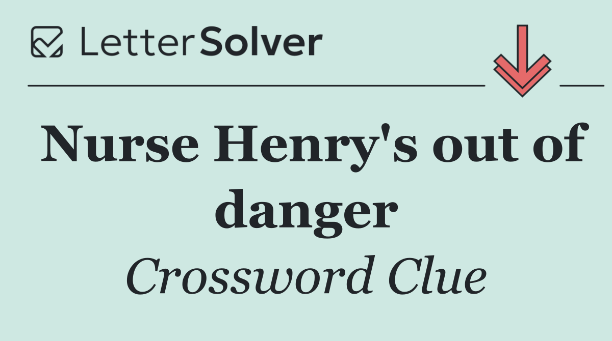Nurse Henry's out of danger