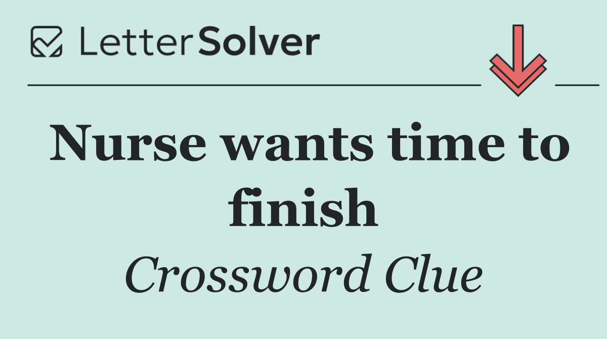 Nurse wants time to finish