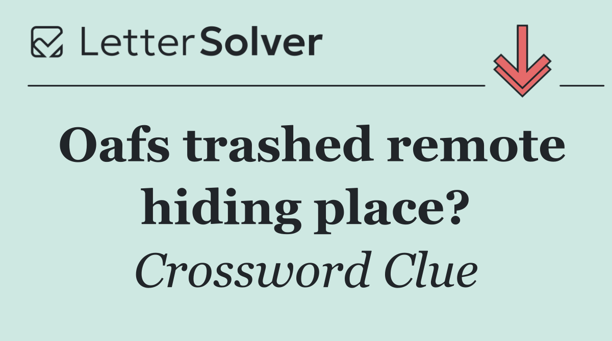 Oafs trashed remote hiding place?