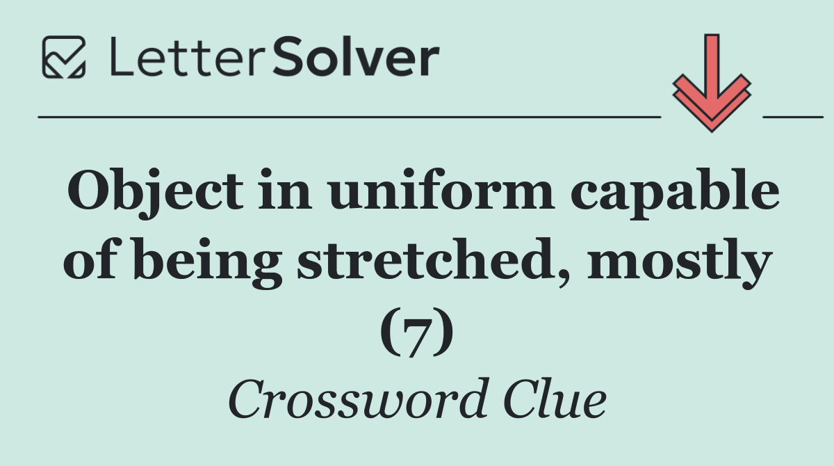 Object in uniform capable of being stretched, mostly (7)