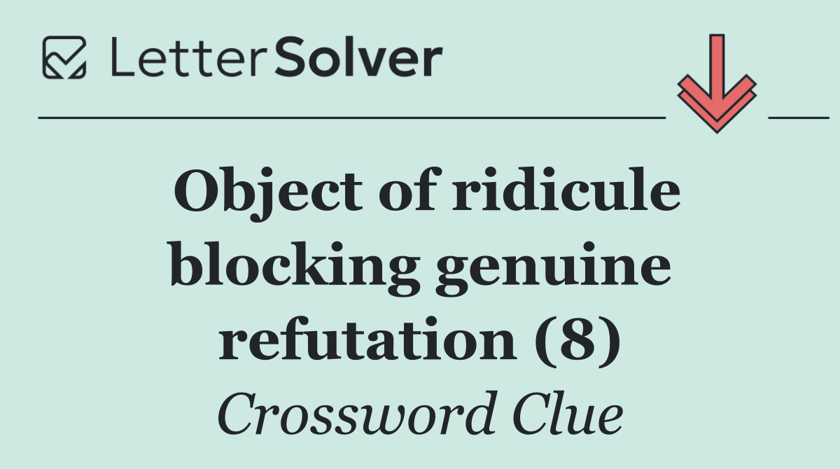 Object of ridicule blocking genuine refutation (8)