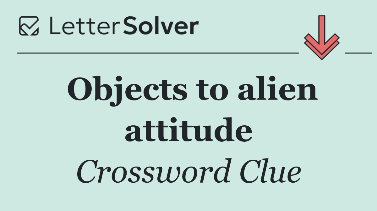 Objects to alien attitude