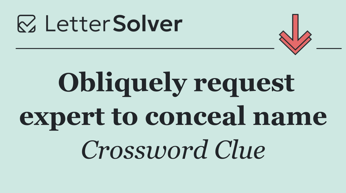 Obliquely request expert to conceal name