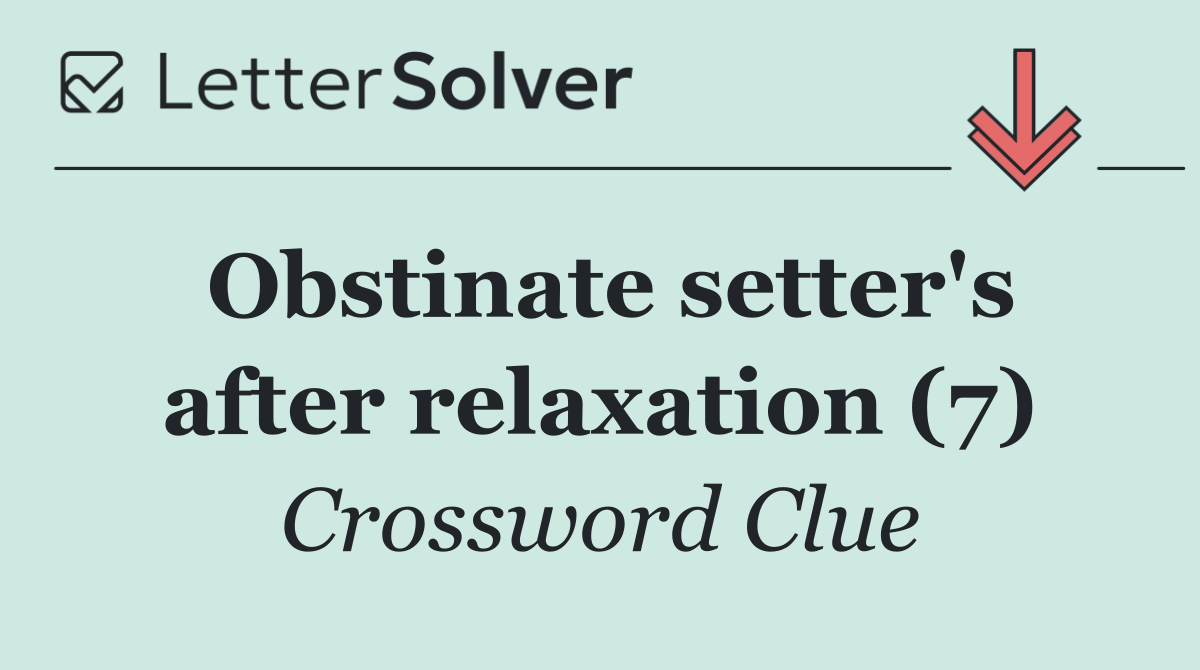 Obstinate setter's after relaxation (7)