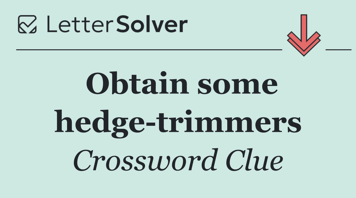 Obtain some hedge trimmers