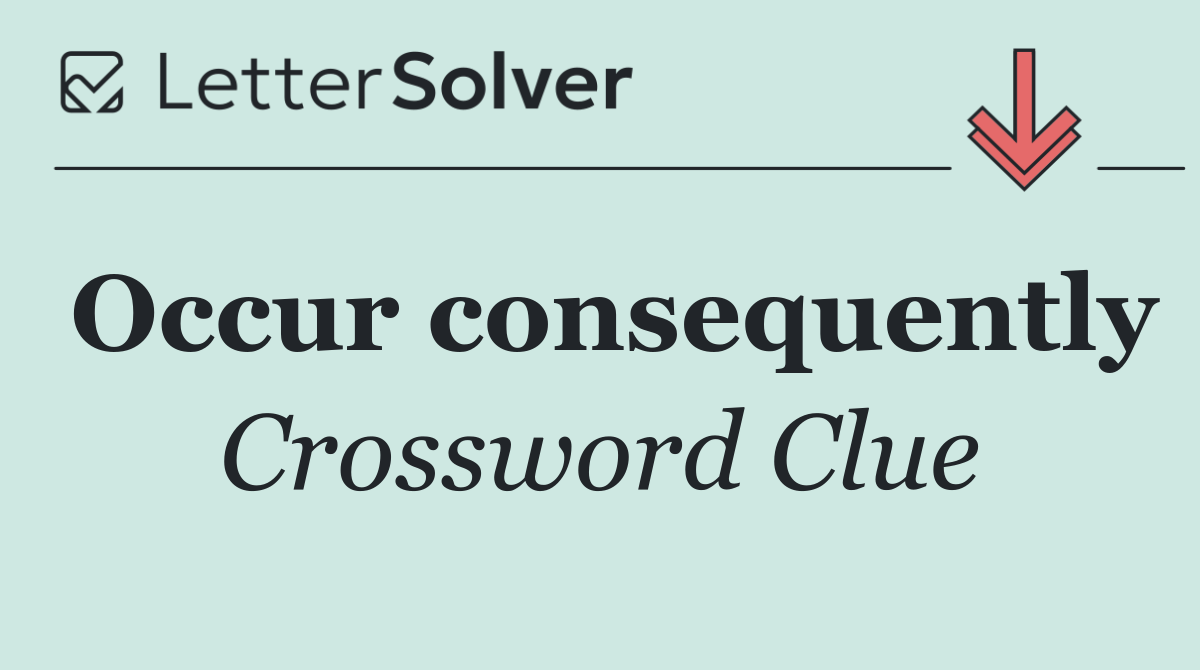 Occur consequently