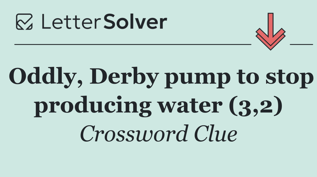 Oddly, Derby pump to stop producing water (3,2)