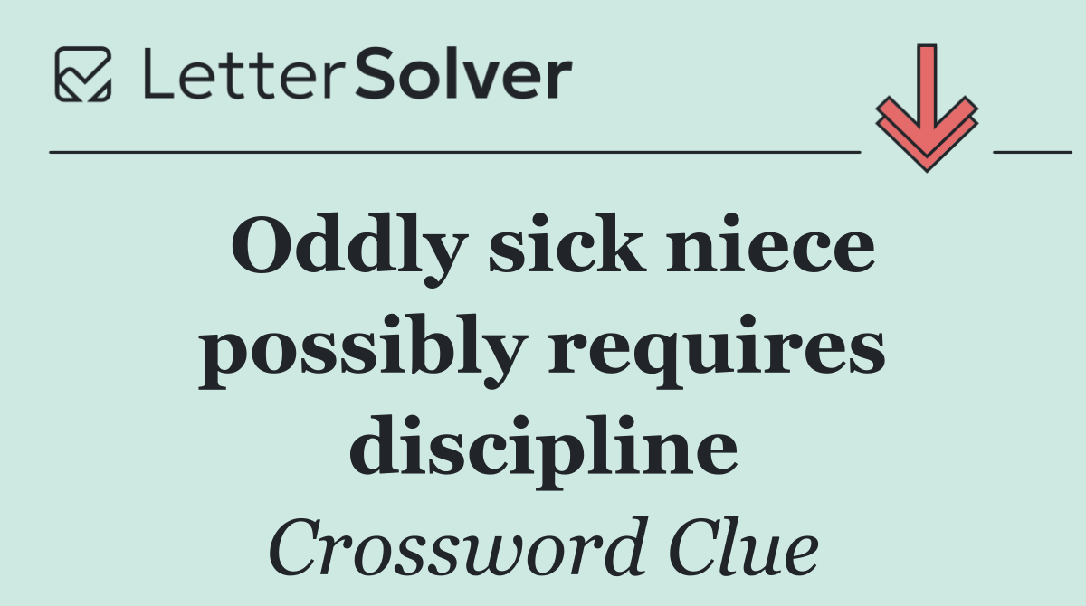 Oddly sick niece possibly requires discipline