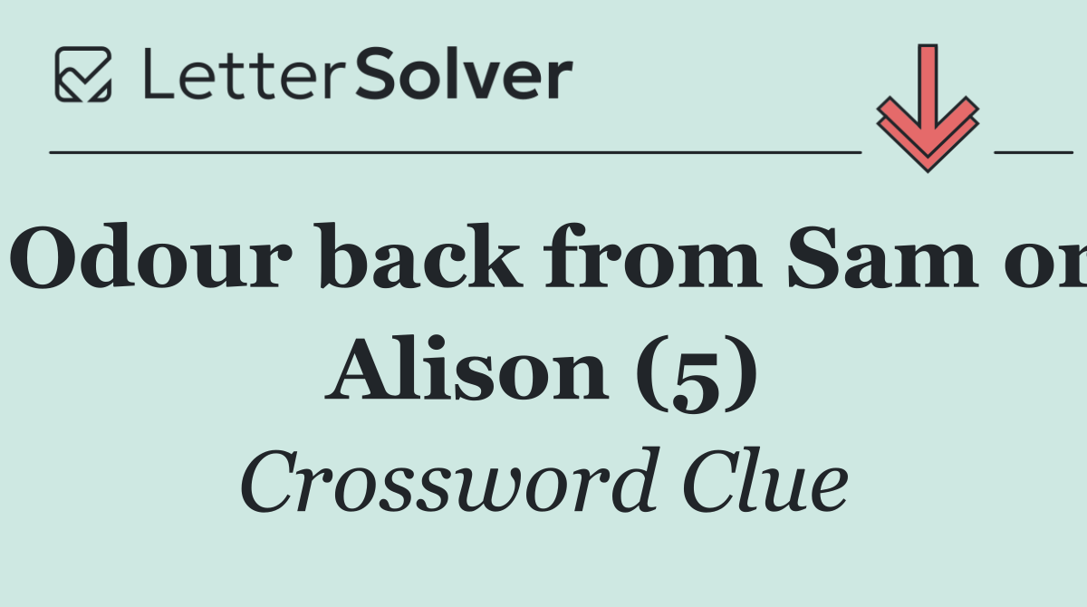 Odour back from Sam or Alison (5)