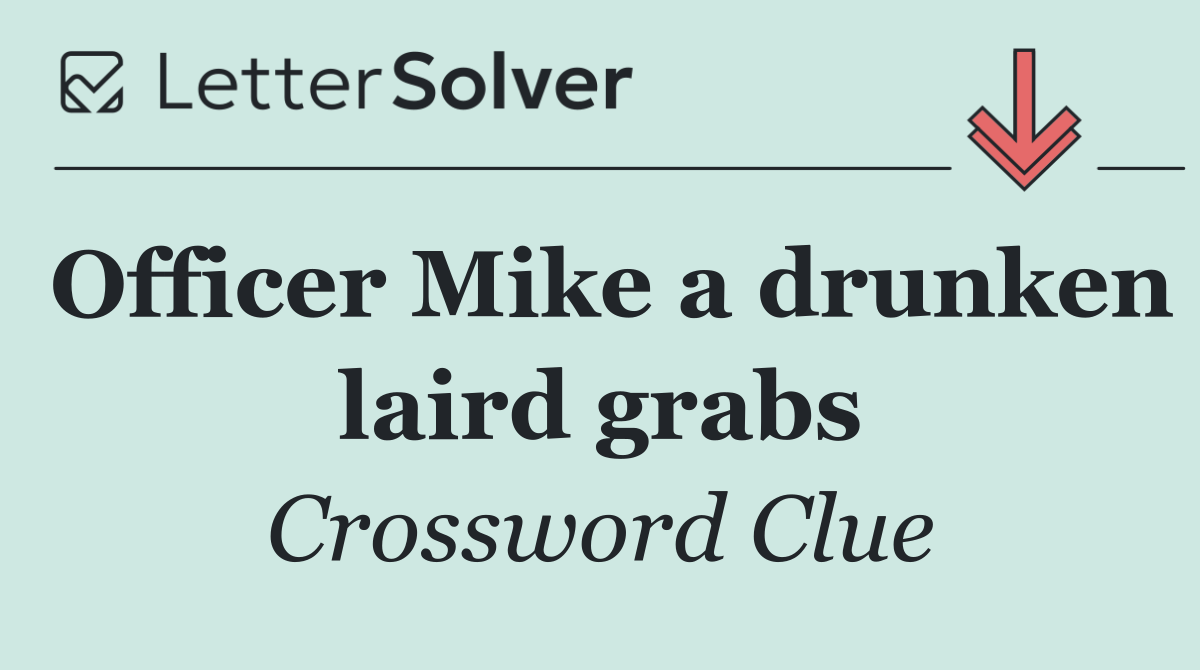 Officer Mike a drunken laird grabs