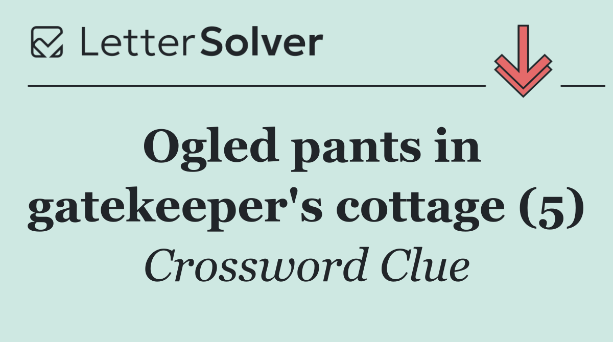 Ogled pants in gatekeeper's cottage (5)