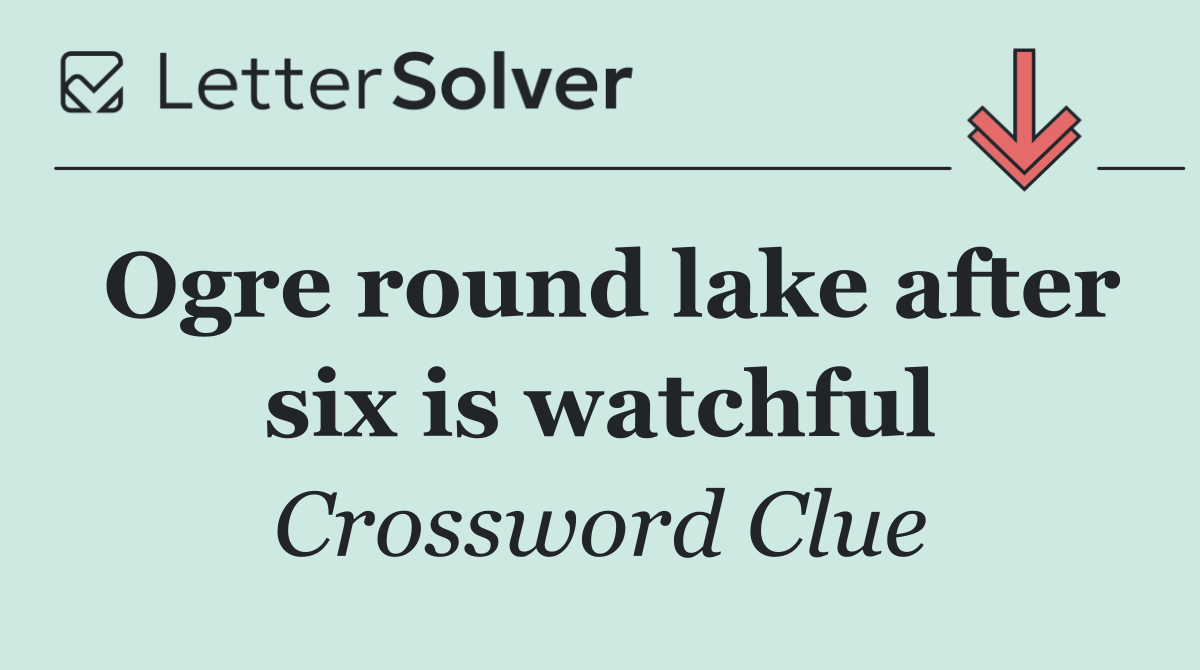 Ogre round lake after six is watchful