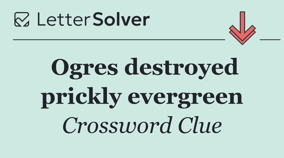 Ogres destroyed prickly evergreen