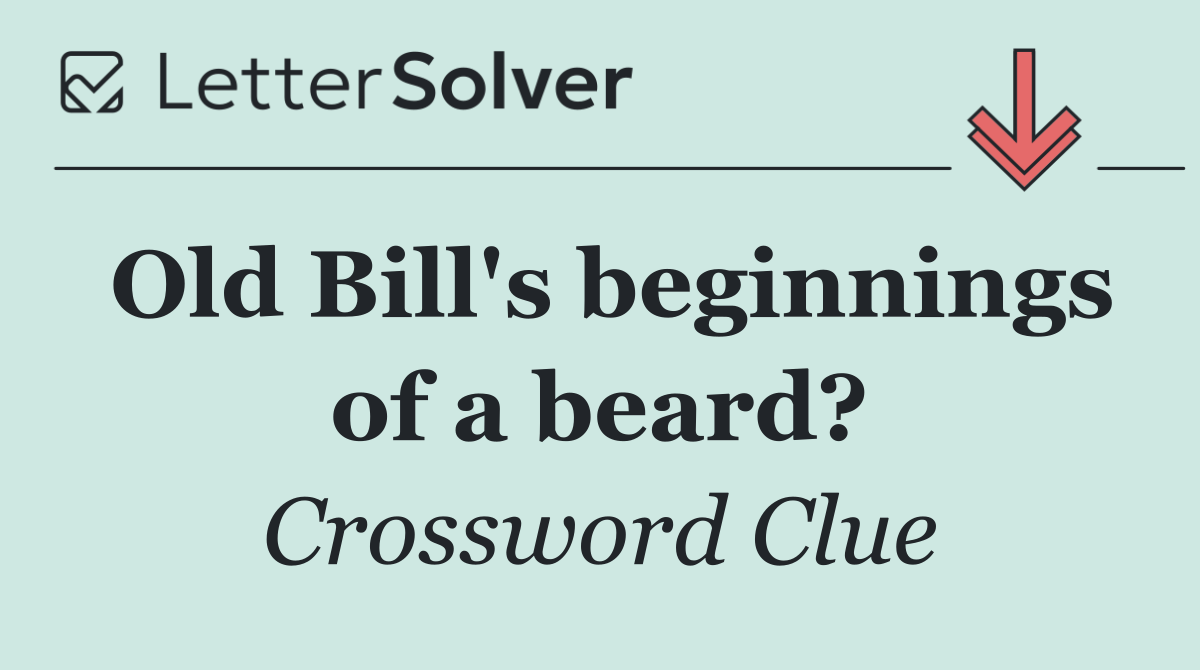 Old Bill's beginnings of a beard?