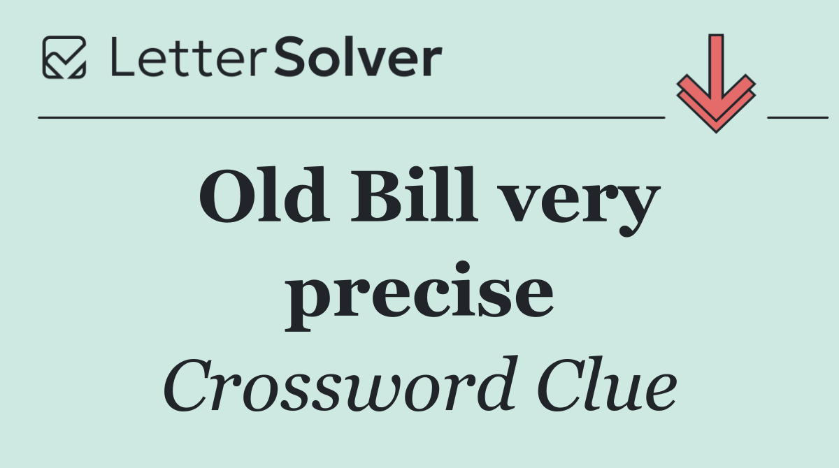 Old Bill very precise