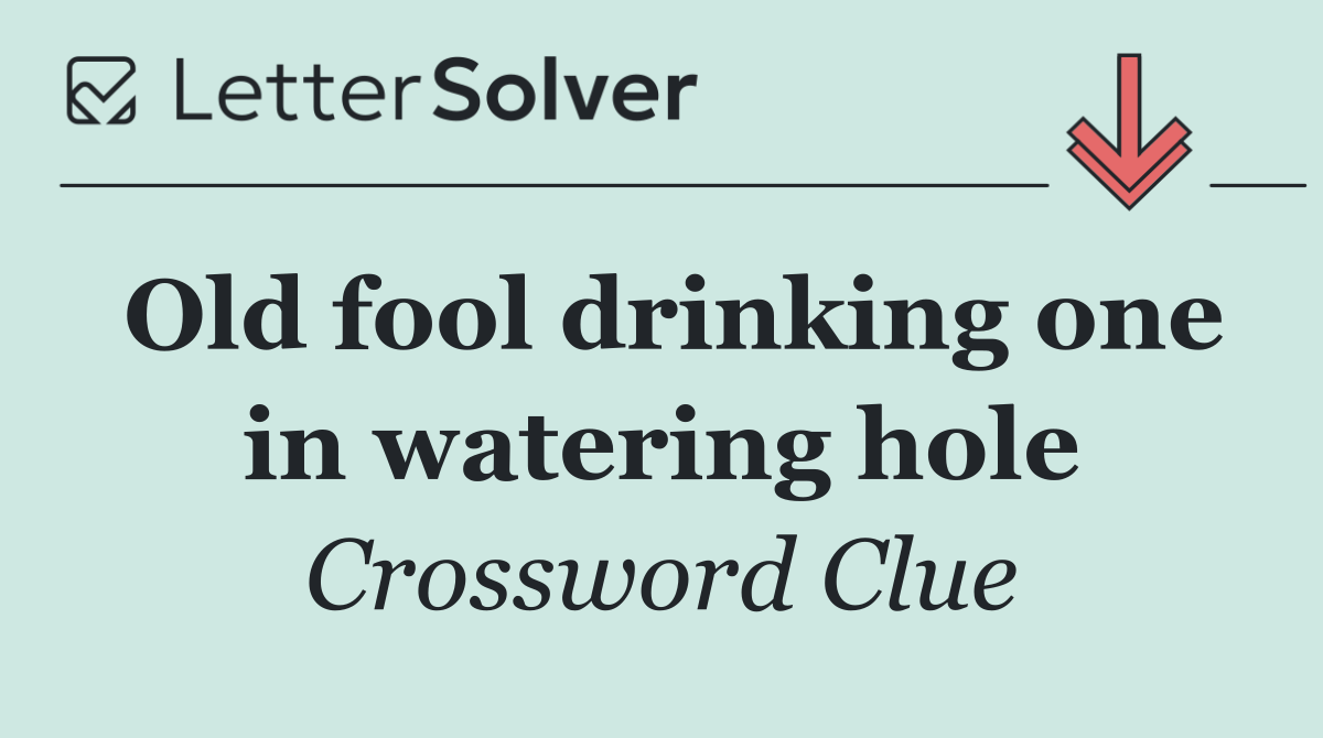 Old fool drinking one in watering hole