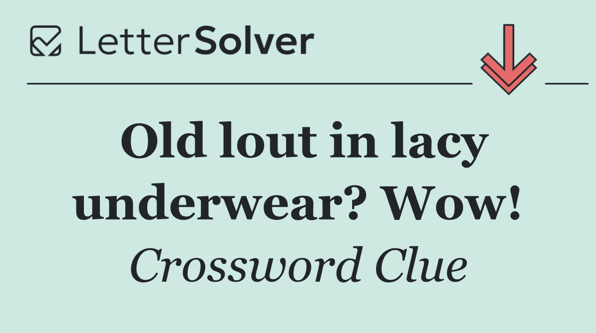 Old lout in lacy underwear? Wow!