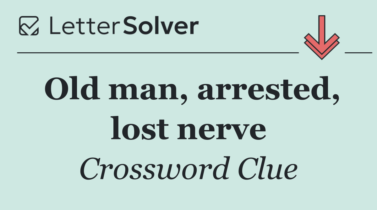 Old man, arrested, lost nerve