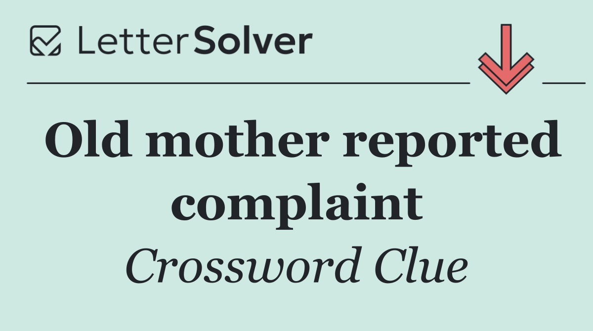 Old mother reported complaint