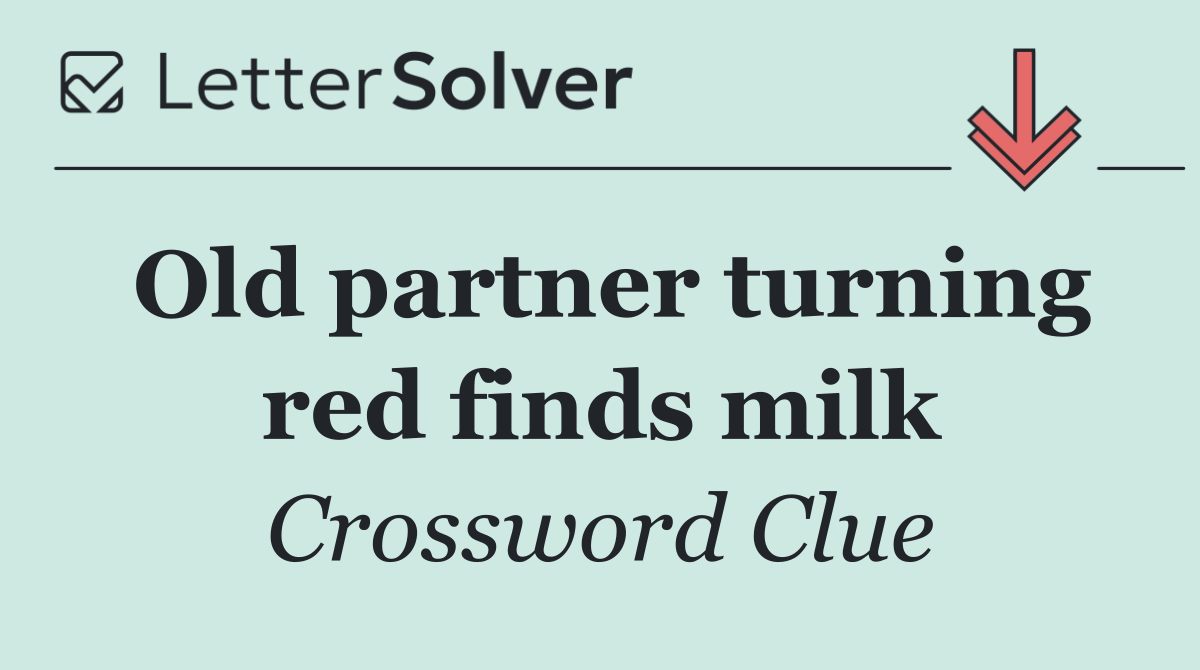 Old partner turning red finds milk