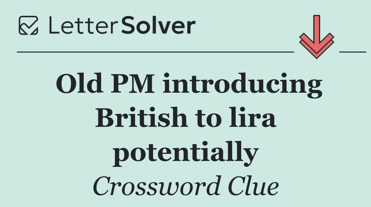 Old PM introducing British to lira potentially