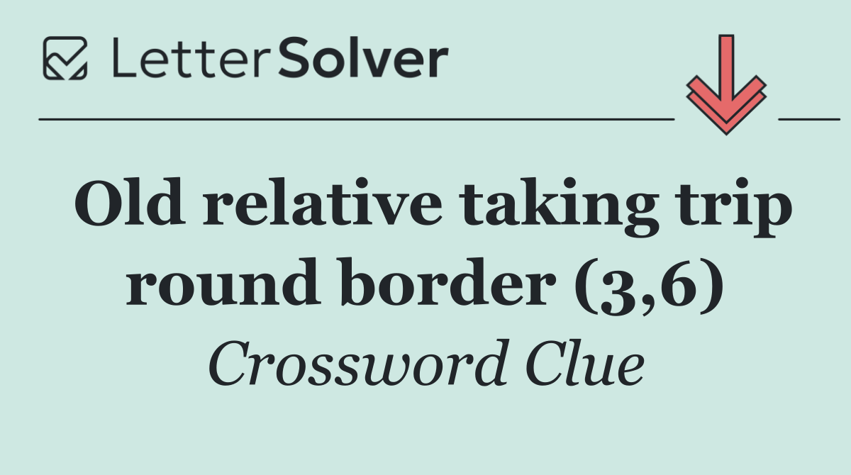 Old relative taking trip round border (3,6)