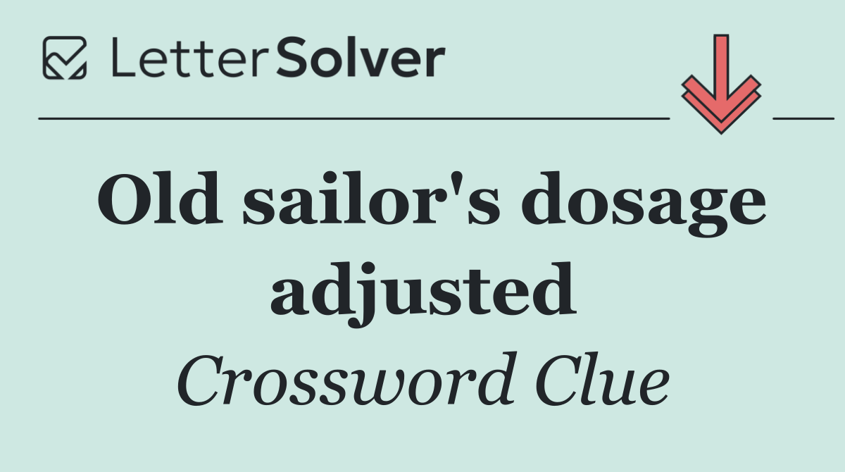 Old sailor's dosage adjusted