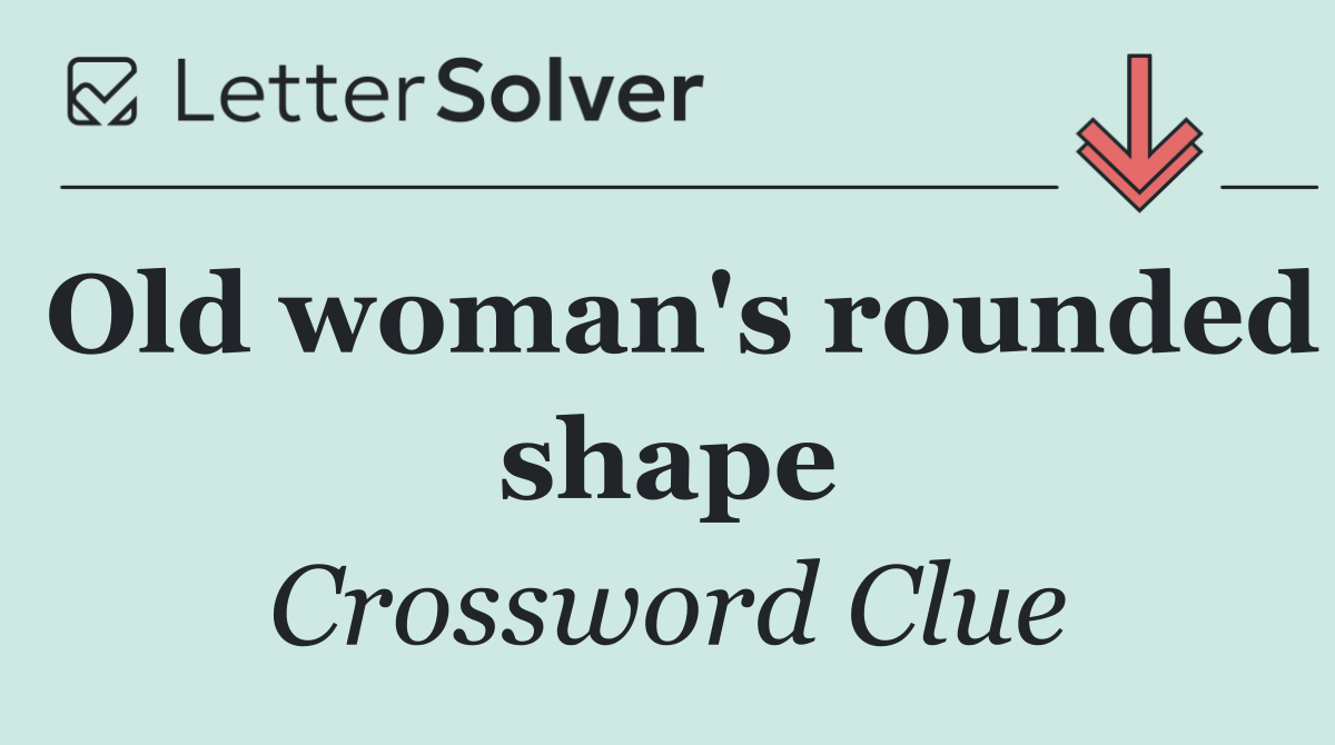 Old woman's rounded shape