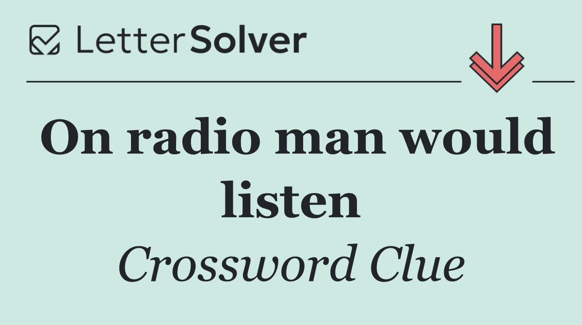 On radio man would listen