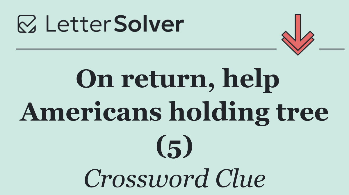 On return, help Americans holding tree (5)