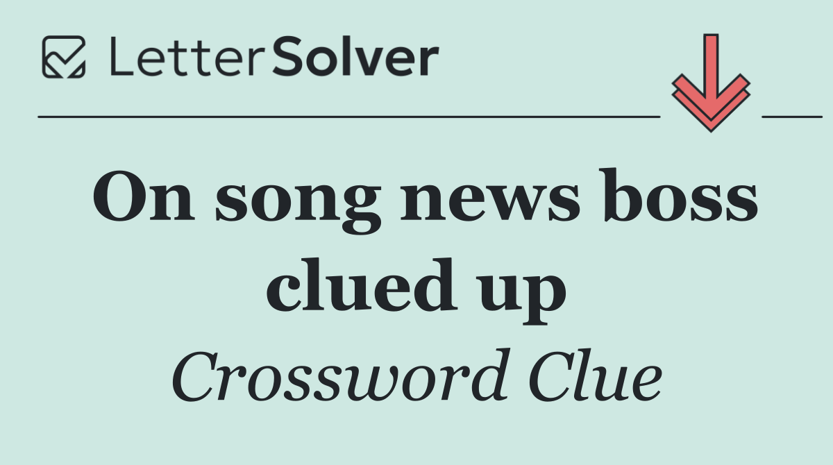 On song news boss clued up