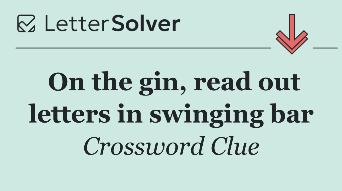On the gin, read out letters in swinging bar