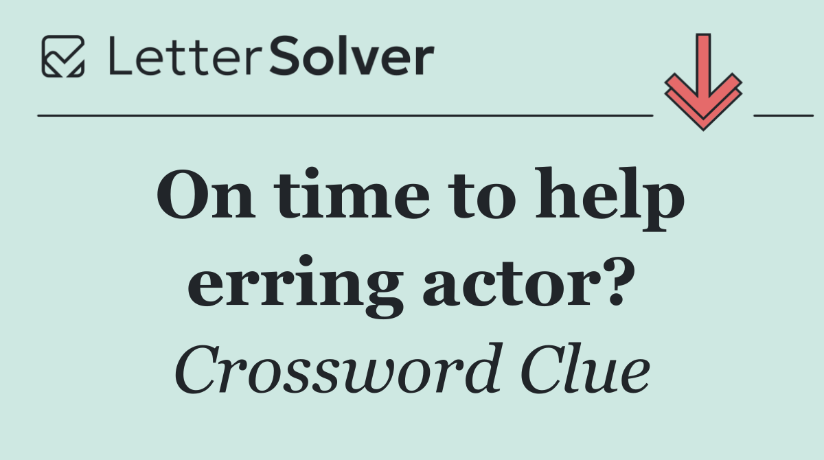 On time to help erring actor?